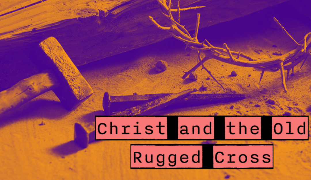 Jesus – Christ and The Old Rugged Cross