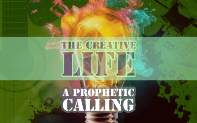The Creative Life: A Prophetic Calling