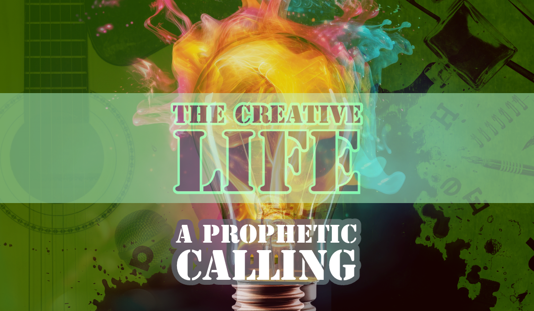 The Creative Life: A Prophetic Calling