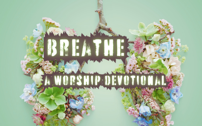 Worship Devotional: Breathe